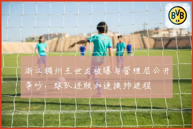 浙江稠州王世龙被曝与管理层公开争吵，球队连败加速换帅进程