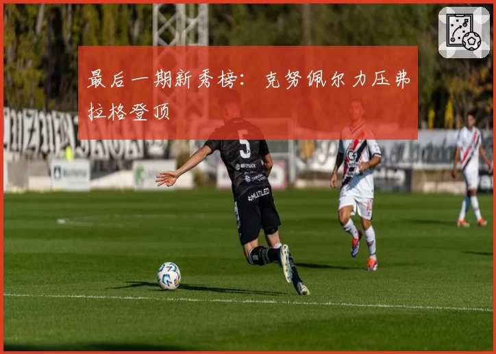 最后一期新秀榜：克努佩尔力压弗拉格登顶