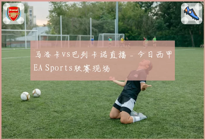 马洛卡vs巴列卡诺直播 _ 今日西甲EA Sports联赛现场