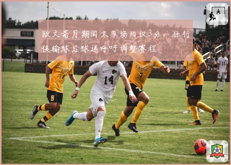 欧文斋月期间末节场均仅3分，独行侠输球后球迷呼吁调整赛程